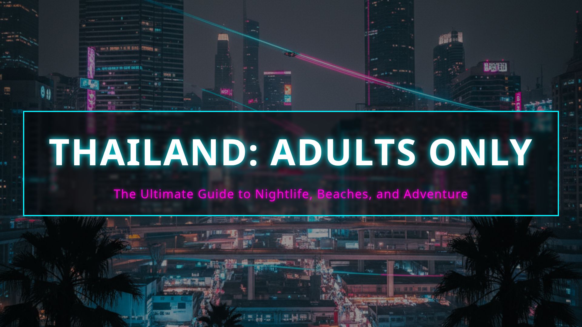 Thailand Nightlife & Adventure Guide for Adults